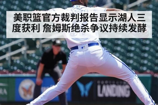 美职篮官方裁判报告显示湖人三度获利 詹姆斯绝杀争议持续发酵
